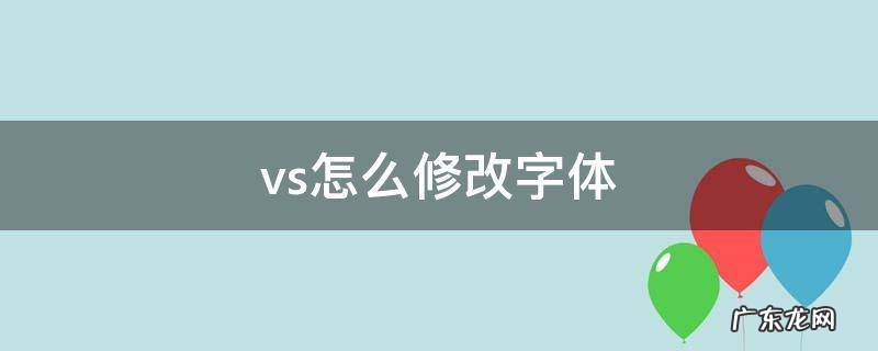 vs怎么修改字体 vs字体设置