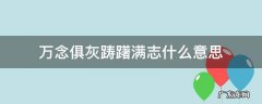 万念俱灰踌躇满志什么意思 一种是万念俱灰一种是踌躇满志