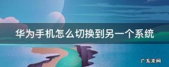 华为手机怎么切换到另一个系统 华为手机另一个系统怎么打开