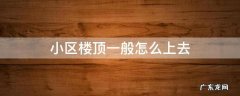 小区楼顶一般怎么上去 小区楼顶一般怎么上去修太阳能