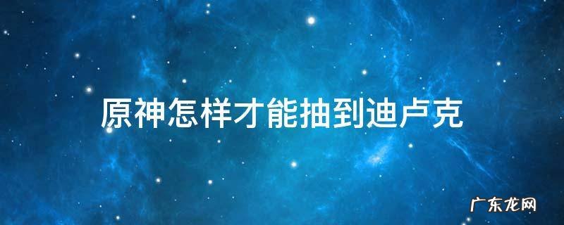 原神有迪卢克还要抽魈吗 原神怎样才能抽到迪卢克