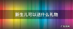 新生儿可以送什么礼物 送礼物给新生儿要送啥
