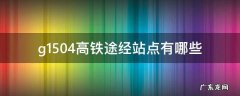G1504高铁途经站点 g1504高铁途经站点有哪些