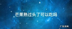芒果熟过头了可以吃吗 芒果太熟能不能吃