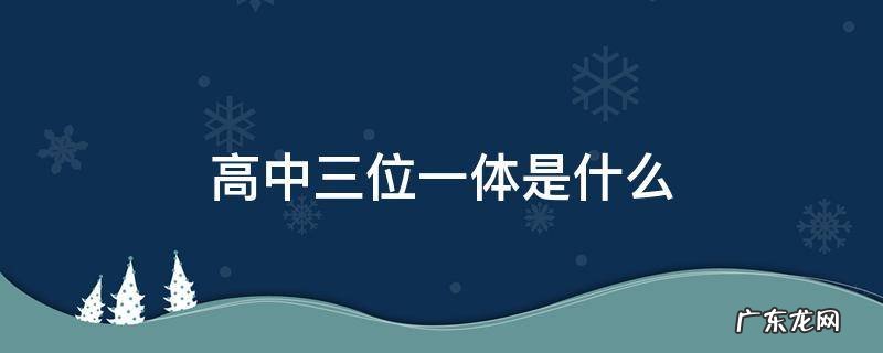 高中3位一体 高中三位一体是什么