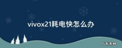 vivox21耗电快怎么解决 vivox21耗电快怎么办