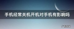 手机经常关机开机对手机有影响吗知乎 手机经常关机开机对手机有影响吗
