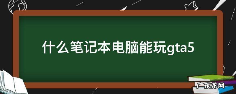 什么笔记本电脑能玩nba2k 什么笔记本电脑能玩gta5
