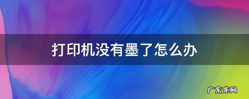 针式打印机没有墨了怎么办 打印机没有墨了怎么办