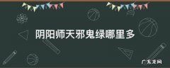 阴阳师天邪鬼绿哪里多游戏吧 阴阳师天邪鬼绿哪里多