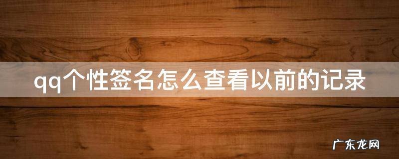qq个性签名怎么查看以前的记录 qq个性签名怎么看历史记录