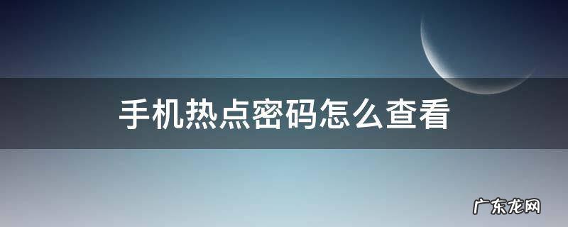 手机热点密码怎么查看 华为手机热点密码怎么查看