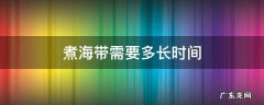 煮海带需要多长时间能软 煮海带需要多长时间