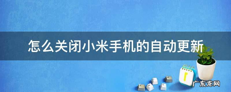 怎么关闭小米手机的自动更新 小米手机自动更新怎么关掉