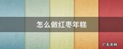 红枣年糕吃法 怎么做红枣年糕