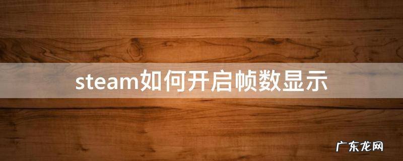 steam如何开启帧数显示 steam游戏怎么开帧数显示