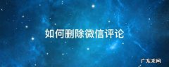 如何删除微信评论 如何删除微信评论别人