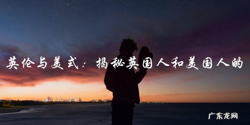 英伦与美式:英国人和美国人的神秘差异