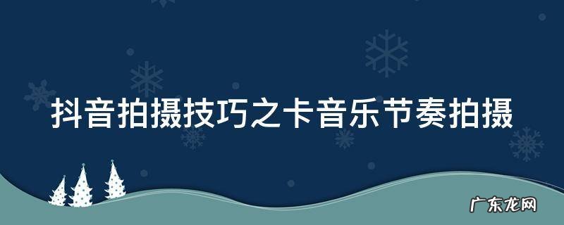 拍抖音音乐卡点怎么拍摄 抖音拍摄技巧之卡音乐节奏拍摄