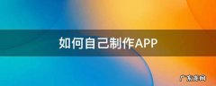 如何自己制作APP 如何自己制作app软件