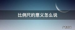 比例尺的意义怎么说 比例尺的概念和意义