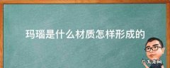 玛瑙是什么材质做成的 玛瑙是什么材质怎样形成的