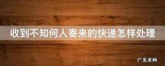收到不知何人寄来的快递怎样处理 收到不知何人寄来的快递怎样处理赔偿