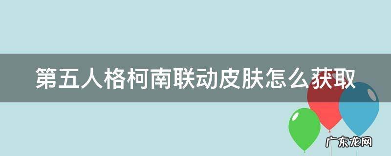 第五人格柯南联动皮肤怎么获取