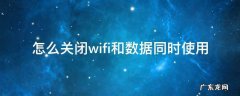 怎么关闭wifi和数据同时使用 连接wifi后需要关闭数据吗