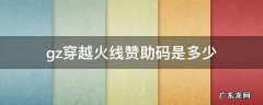 gz穿越火线赞助码是多少 gz穿越火线赞助码是多少2020