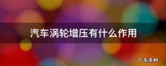 汽车涡轮增压有啥用 汽车涡轮增压有什么作用