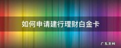 建行理财金卡怎么升级白金卡 如何申请建行理财白金卡