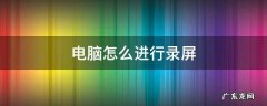 电脑怎么进行录屏操作 电脑怎么进行录屏