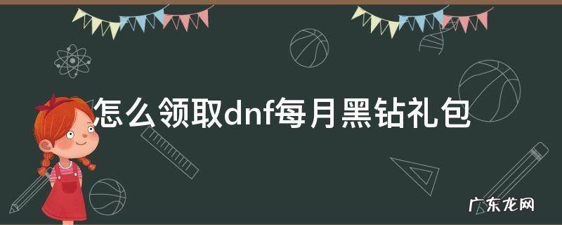 地下城黑钻礼包在哪领 怎么领取dnf每月黑钻礼包