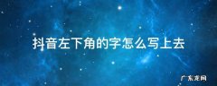 抖音左下角的字怎么写上去视频教程 抖音左下角的字怎么写上去