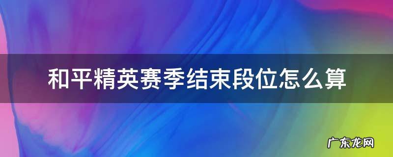 和平精英赛季结算以什么段位 和平精英赛季结束段位怎么算