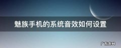 魅族怎么调音量 魅族手机的系统音效如何设置