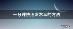 一分钟快速发木耳的方法 快速泡发木耳用什么方法