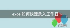 excel如何快速录入数据 excel如何快速录入工作日