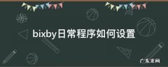 bixby日常程序如何设置量屏 bixby日常程序如何设置