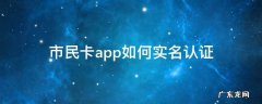 市民卡app如何实名认证 杭州市民卡app如何实名认证