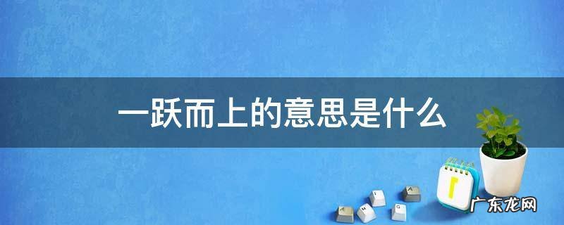 一跃而上的意思是什么 一跃而上的意思是什么在诗歌太阳中指的是