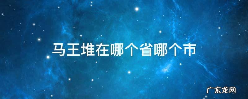 马王堆是什么地方 马王堆在哪个省哪个市