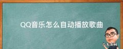 QQ音乐怎么自动播放歌曲 qq如何自动播放音乐