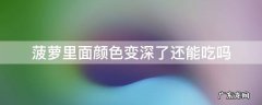菠萝里面有点变色了还能吃吗 菠萝里面颜色变深了还能吃吗