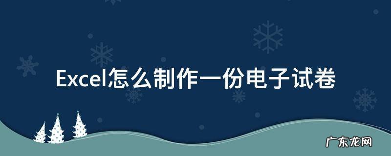 excel怎么做成试卷 Excel怎么制作一份电子试卷