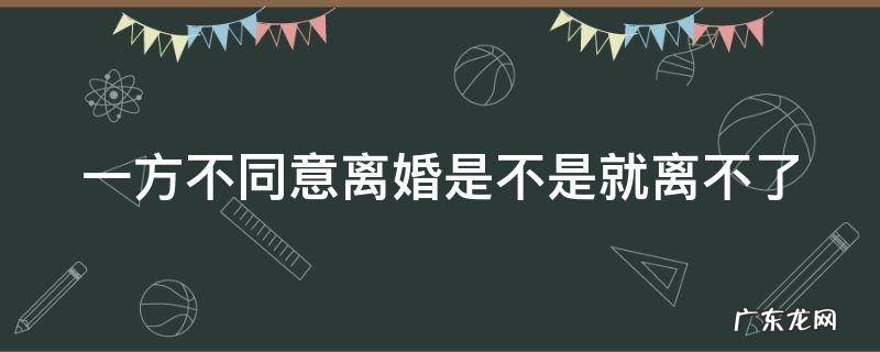 一方不同意离婚是不是就离不了