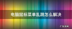 电脑鼠标乱跳怎么回事 电脑鼠标菜单乱跳怎么解决
