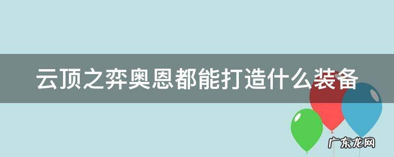 云顶之弈奥恩都能打造什么装备啊 云顶之弈奥恩都能打造什么装备