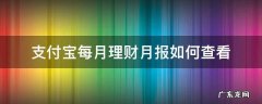 支付宝怎样查看每月理财月报 支付宝每月理财月报如何查看